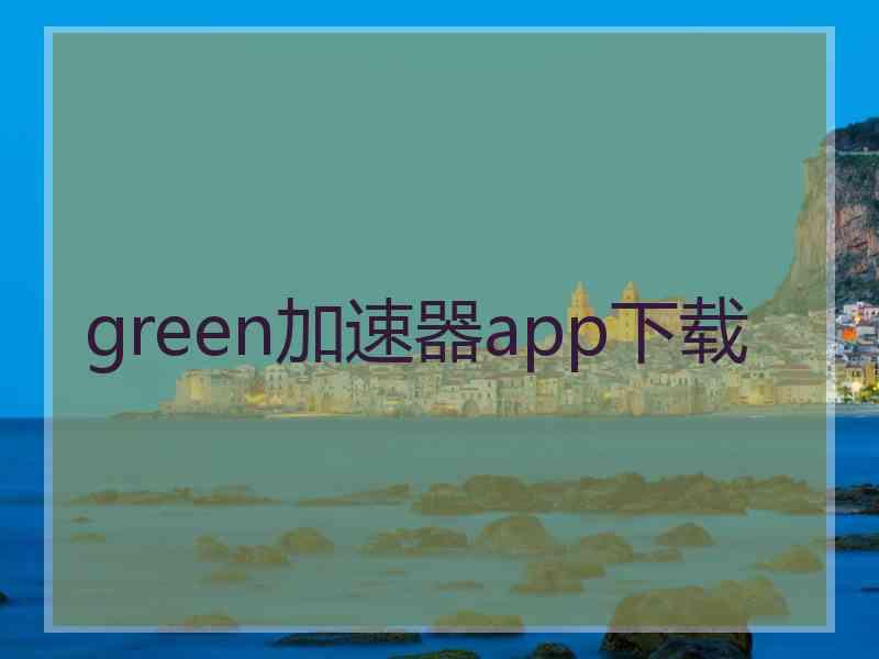 green加速器app下载
