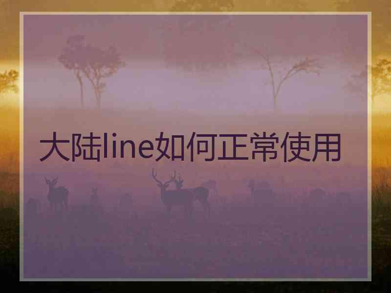 大陆line如何正常使用