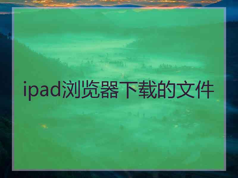 ipad浏览器下载的文件