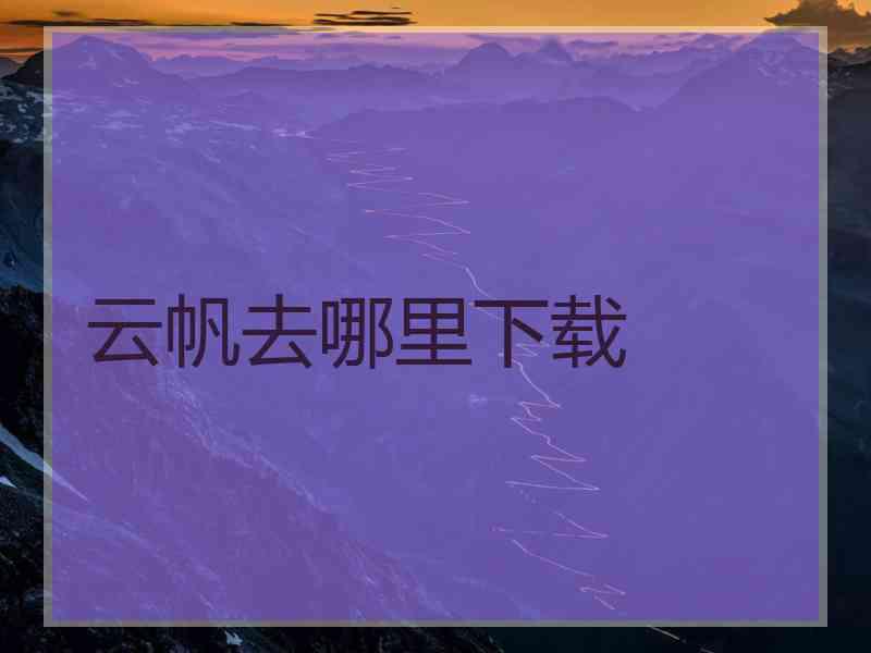 云帆去哪里下载