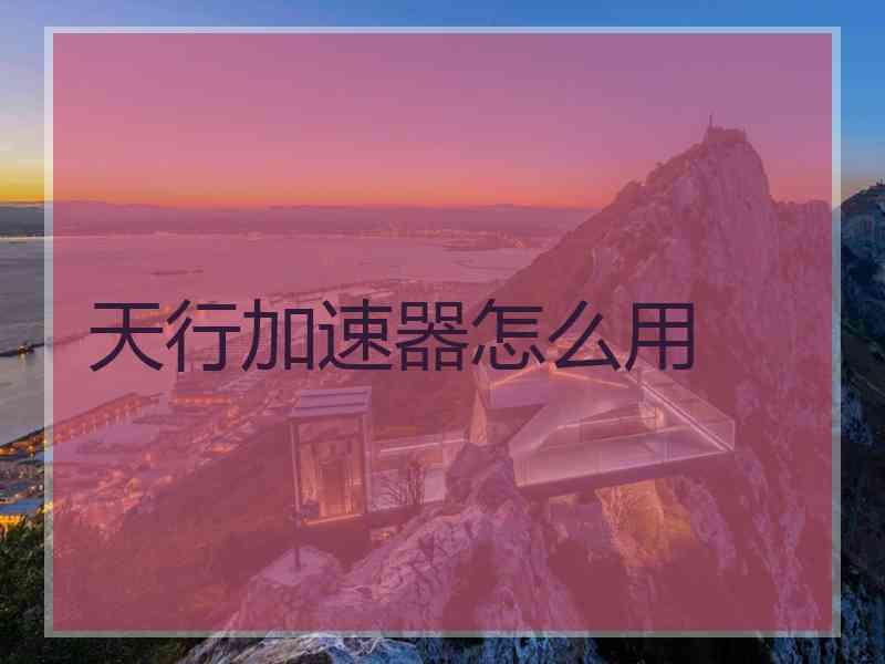天行加速器怎么用