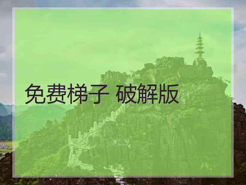 免费梯子 破解版