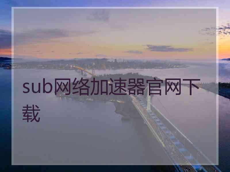 sub网络加速器官网下载