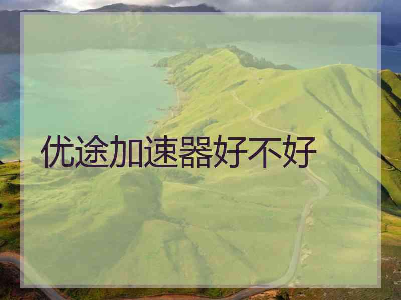 优途加速器好不好