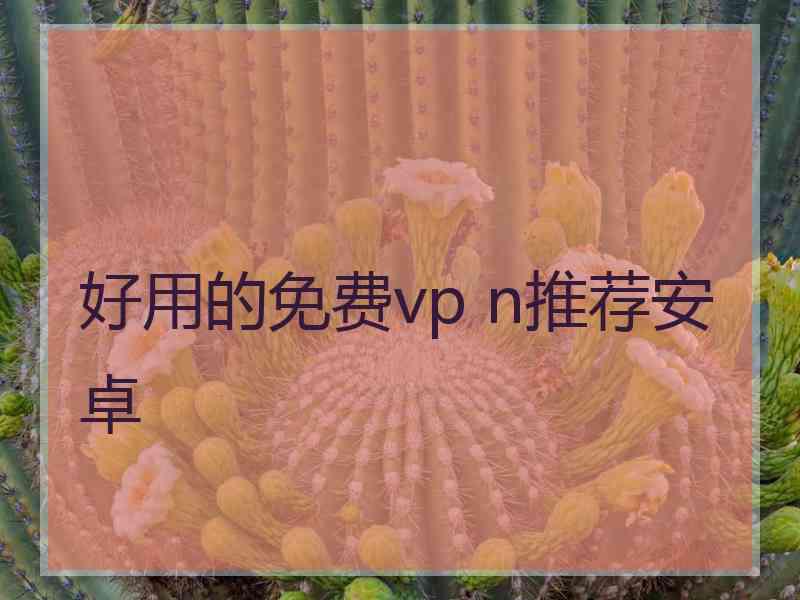 好用的免费vp n推荐安卓