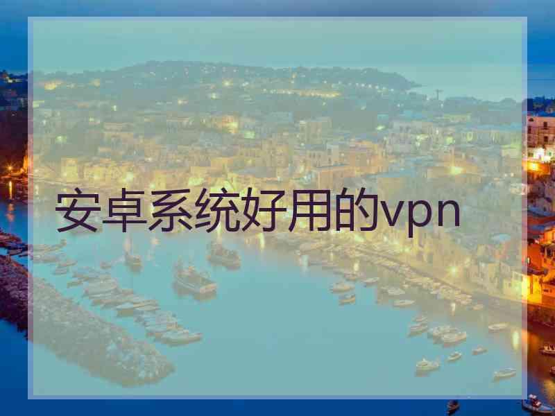 安卓系统好用的vpn