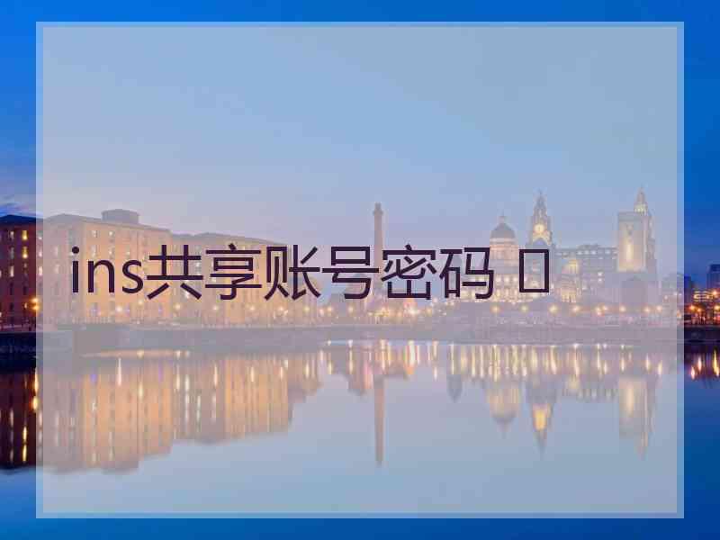 ins共享账号密码 	