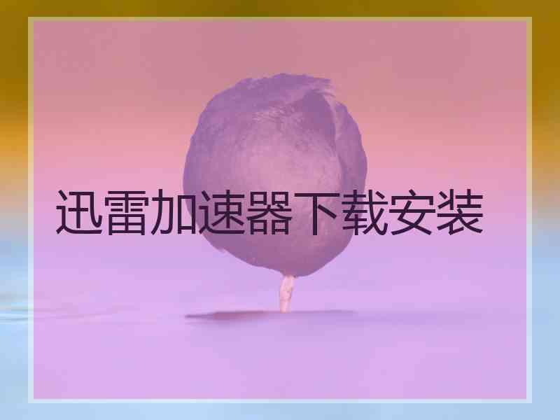迅雷加速器下载安装