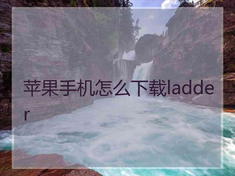 苹果手机怎么下载ladder