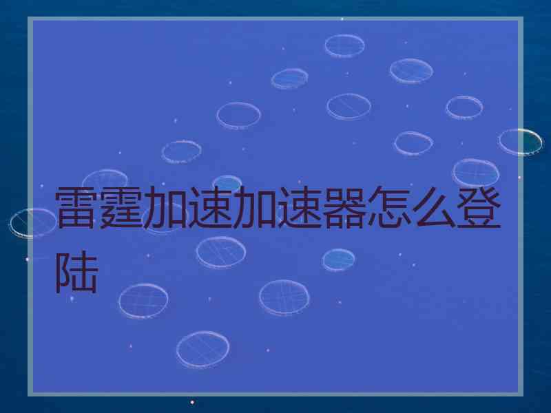 雷霆加速加速器怎么登陆