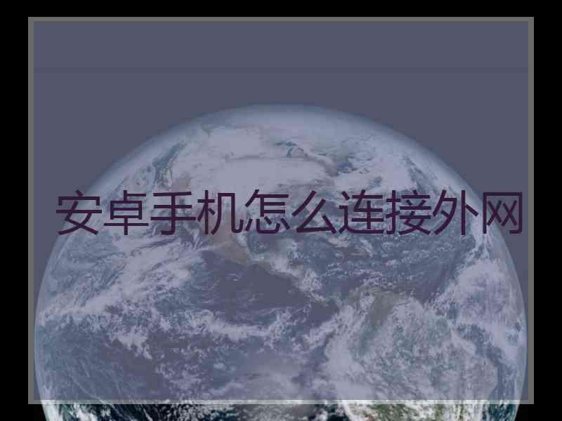 安卓手机怎么连接外网
