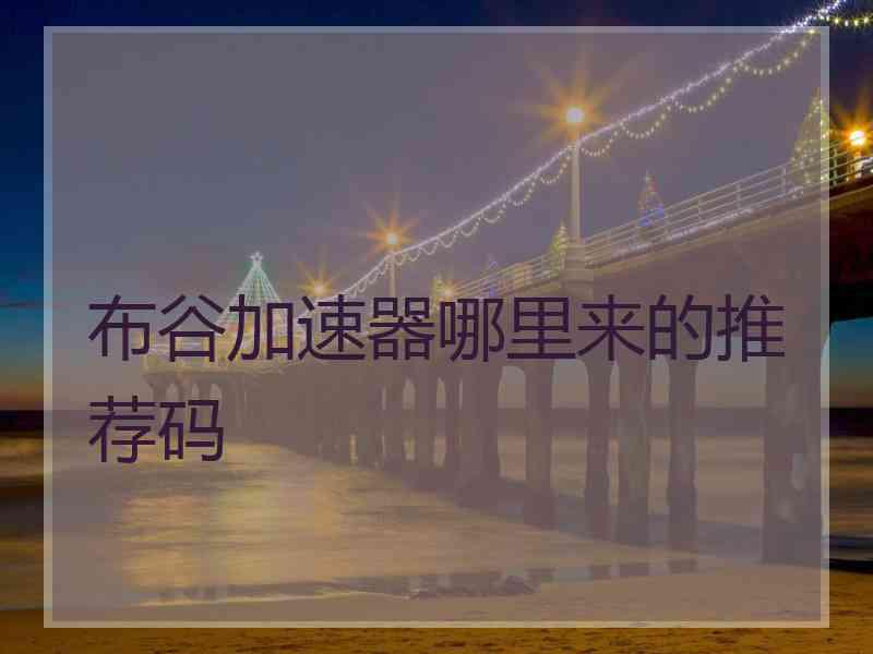 布谷加速器哪里来的推荐码