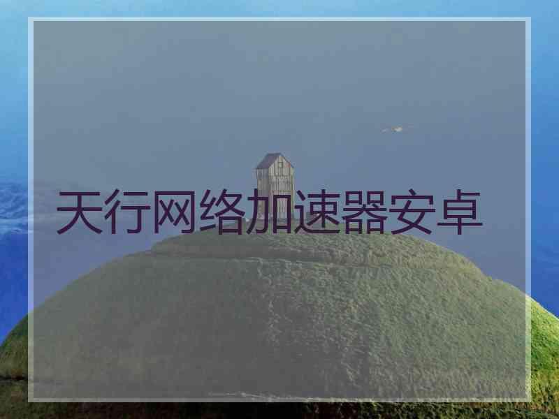 天行网络加速器安卓