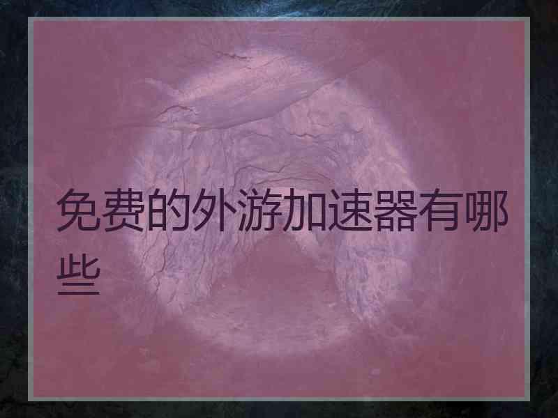 免费的外游加速器有哪些