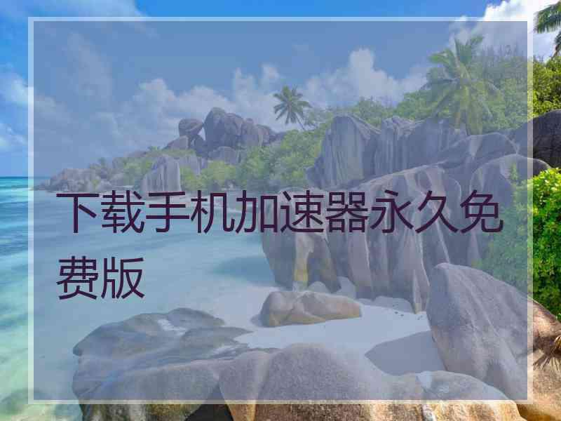 下载手机加速器永久免费版
