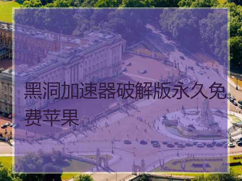 黑洞加速器破解版永久免费苹果