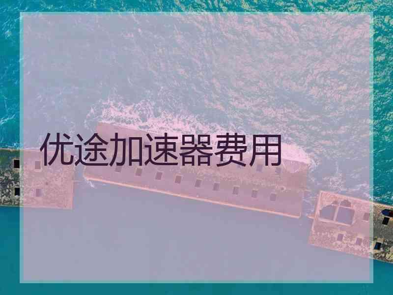 优途加速器费用