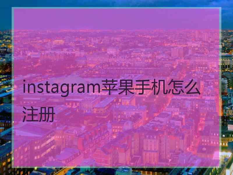 instagram苹果手机怎么注册