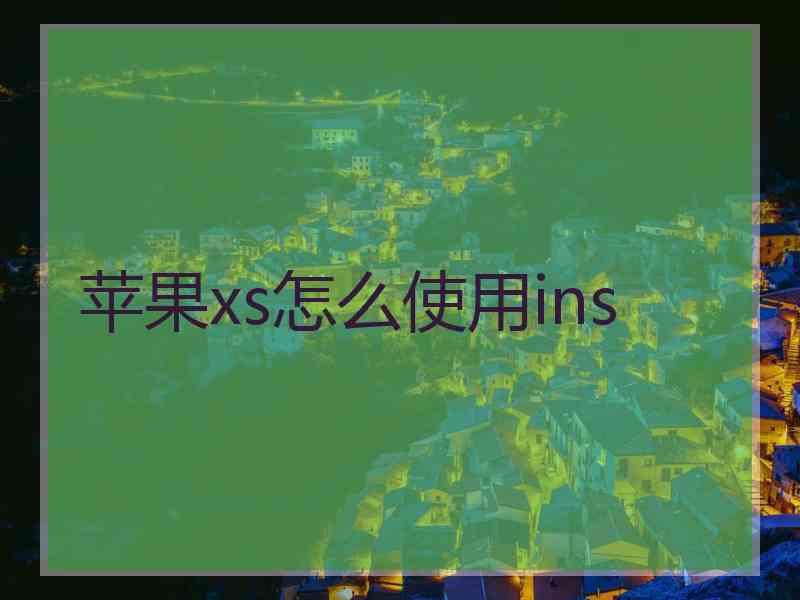苹果xs怎么使用ins