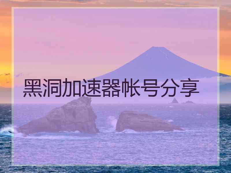 黑洞加速器帐号分享