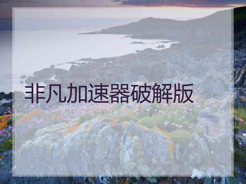 非凡加速器破解版