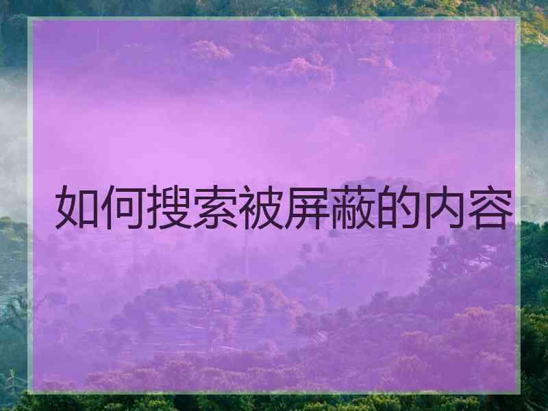 如何搜索被屏蔽的内容
