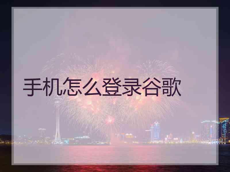 手机怎么登录谷歌