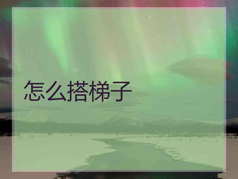 怎么搭梯子