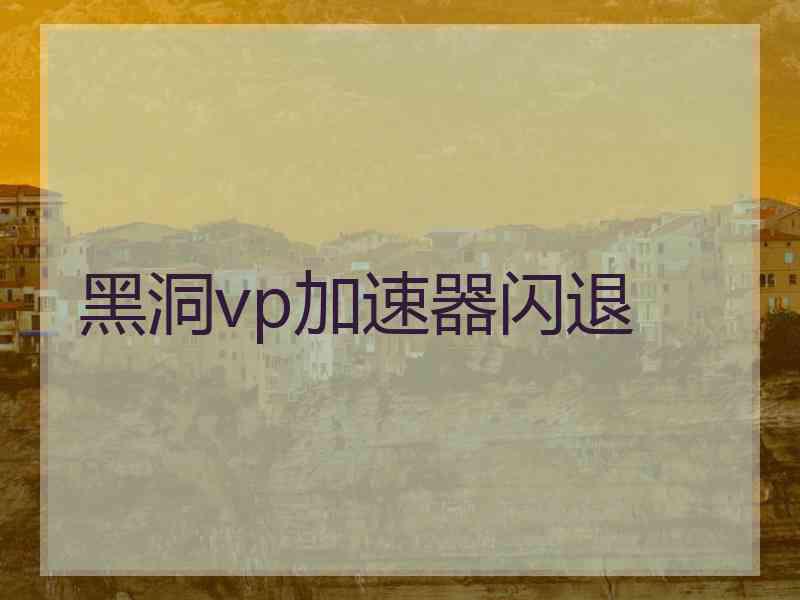 黑洞vp加速器闪退
