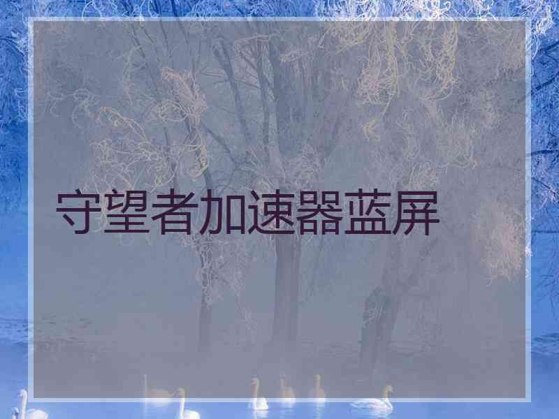 守望者加速器蓝屏