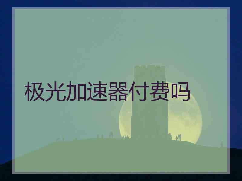 极光加速器付费吗